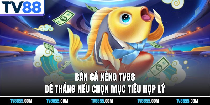 Bắn cá xèng TV88 dễ thắng nếu chọn mục tiêu hợp lý Bắn cá xèng TV88 dễ thắng nếu chọn mục tiêu hợp lý