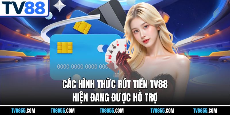 Các hình thức rút tiền TV88 hiện đang được hỗ trợ Các hình thức rút tiền TV88 hiện đang được hỗ trợ