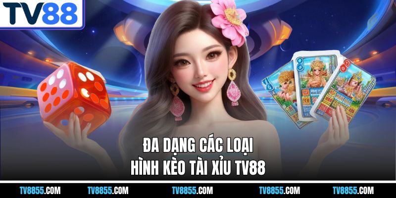 Đa dạng các loại hình kèo tài xỉu TV88 Đa dạng các loại hình kèo tài xỉu TV88