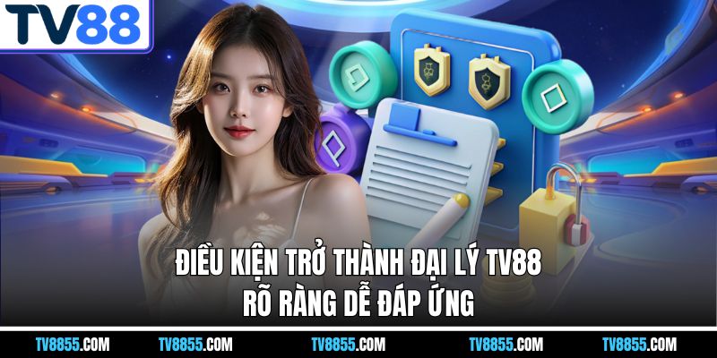 Điều kiện trở thành đại lý TV88 Điều kiện trở thành đại lý TV88